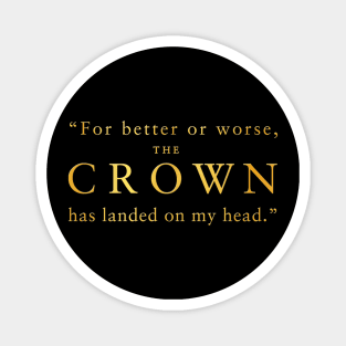 "For better or worse, The Crown has landed on my head." (Gold Emboss) Magnet